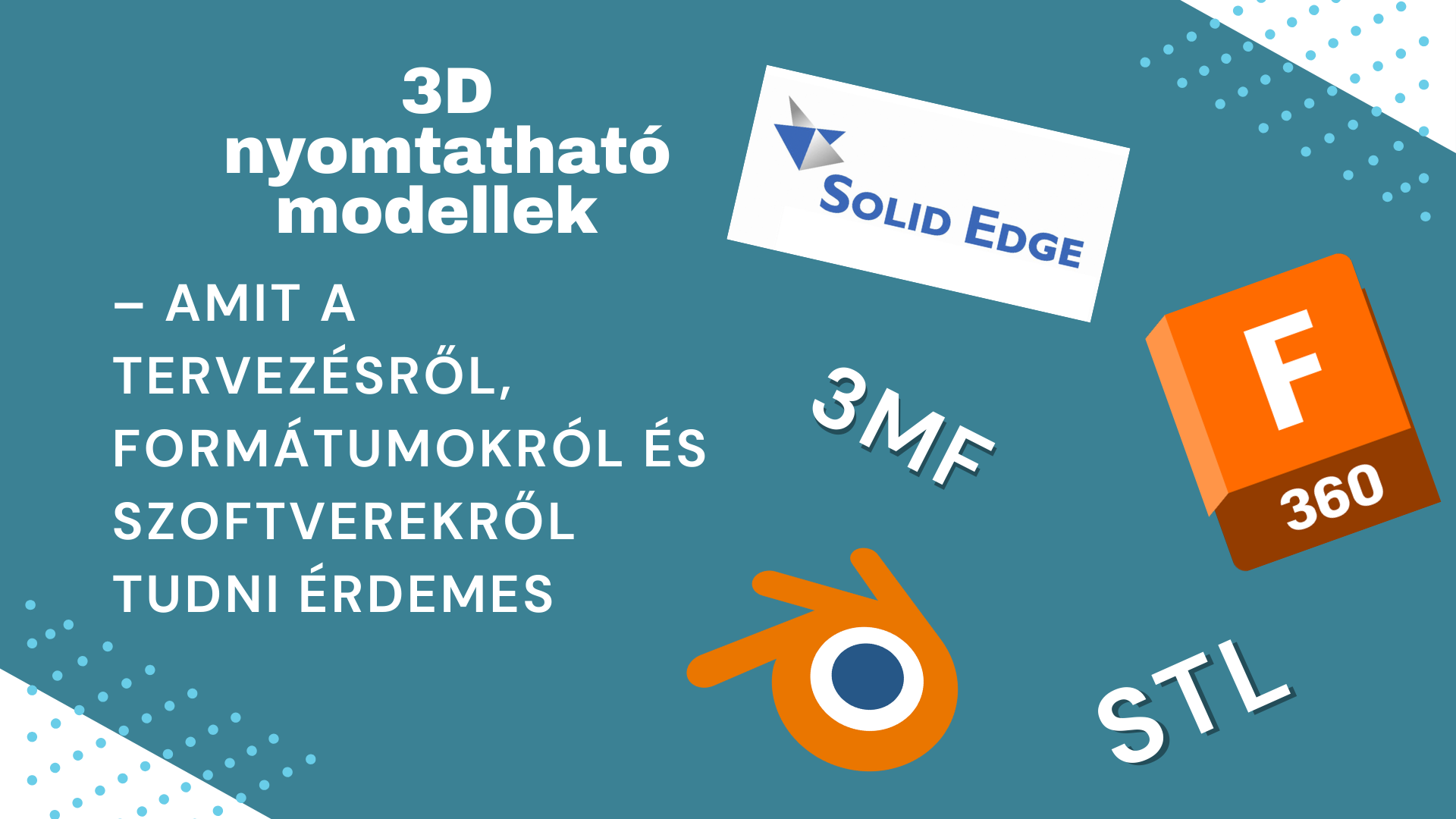 3D nyomtatható modellek – Amit a tervezésről, formátumokról és szoftverekről tudni érdemes